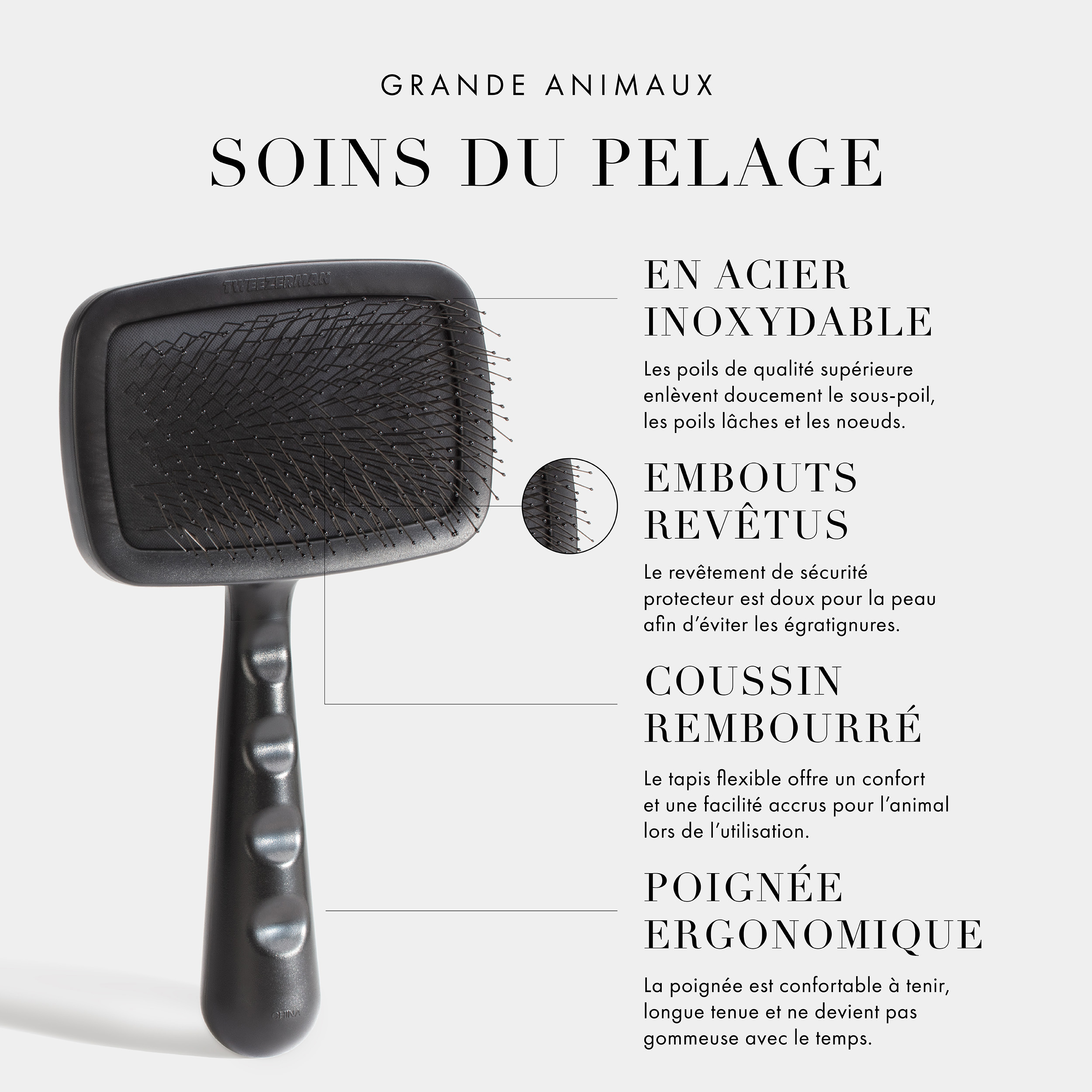 Soins pour les grands animaux de compagnie. Acier inoxydable – Les poils de qualité supérieure enlèvent en douceur les sous-poils, les poils lâches et les nœuds. Embouts revêtus – Le revêtement de sécurité protecteur est doux pour la peau afin d’éviter les égratignures. Tapis coussin – Le tapis flexible offre plus de confort et d’aisance à l’animal lors de l’utilisation. Poignée ergonomique – La poignée est confortable à tenir, durable et ne devient pas gommeuse avec le temps. Vegan + Cruelty Free.