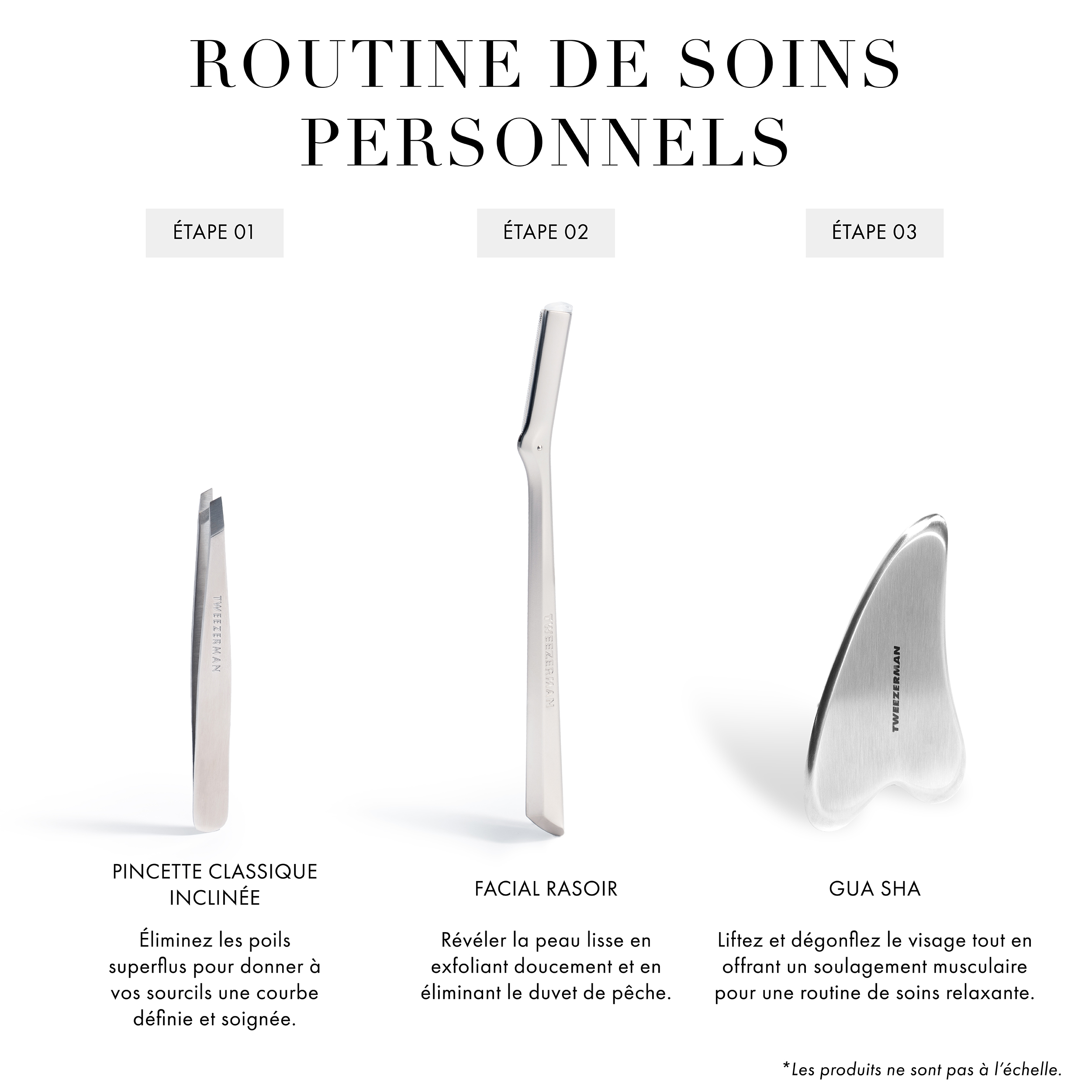 Routine de soins personnels. Étape 1. Avec la pince Classic Slant, nettoyez les poils rebelles pour donner à vos sourcils une arche définie et soignée. Étape 2. Avec le rasoir facial Razor, révélez la peau lisse en exfoliant doucement et en enlevant le duvet de pêche. Étape 3. En utilisant le Gua Sha, rehaussez et dégonflez le visage tout en offrant un soulagement musculaire pour une routine de soins relaxante. *Les produits ne sont pas à l’échelle.