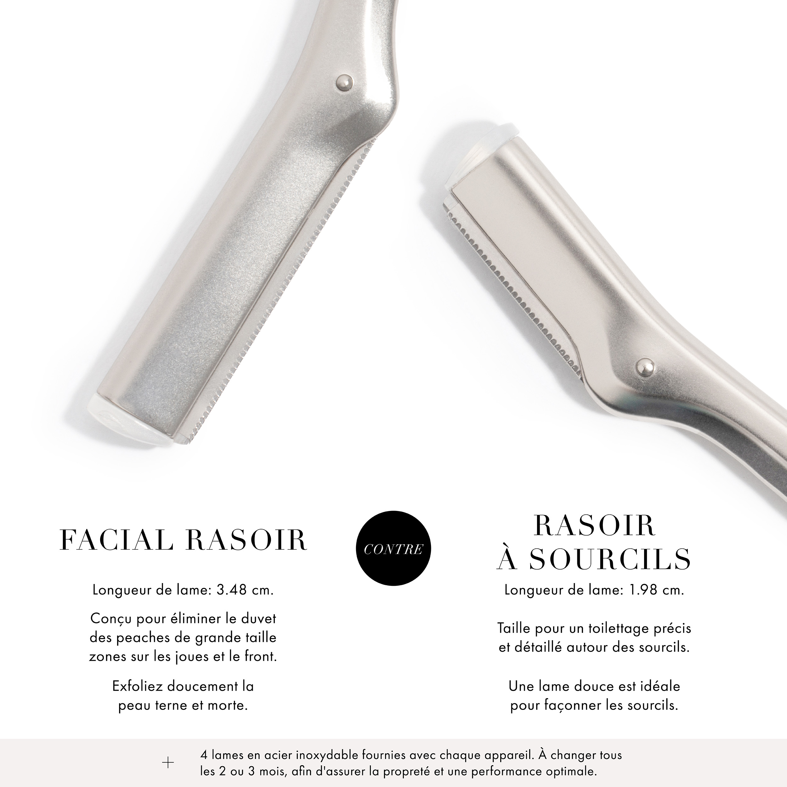 Facial Razor: Blade length is 1.37" inches, sized to remove peach fuzz in large areas on cheeks and forehead, gently exfoliate dull dead skin. VERSUS Brow Razor: Blade length is 0.78" inches, sized for precise and detailed grooming around brows, gentle blade is ideal for brow shaping. + 4 Stainless steel blades included with each. Change every 2-3 months to ensure cleanliness and optimal performance.