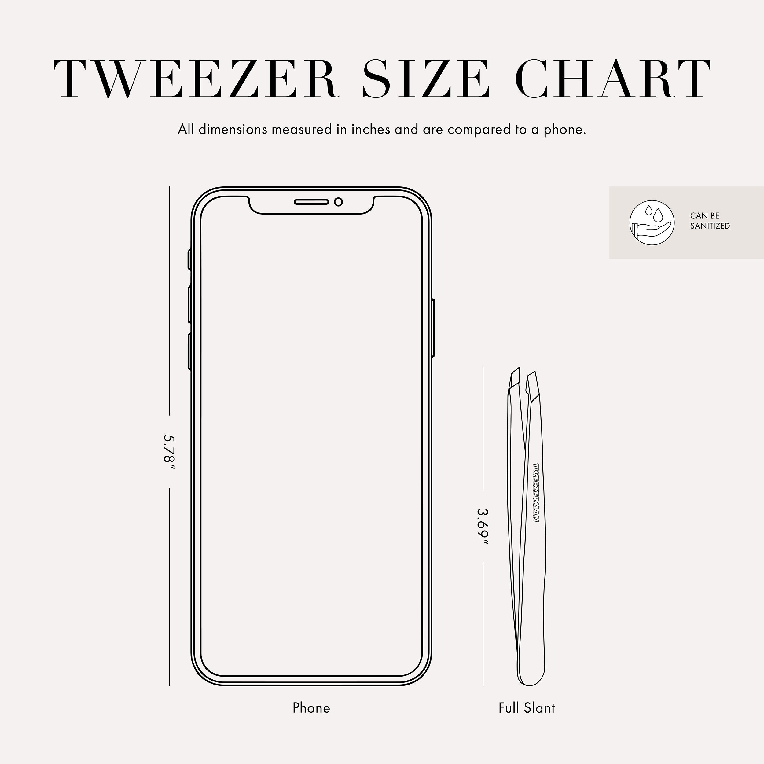 Tweezer Size Chart: All dimensions measured in inches and are compared to a phone. Phone is 5.78" inches tall. Full Size Slant Tweezer is 3.69" inches tall.