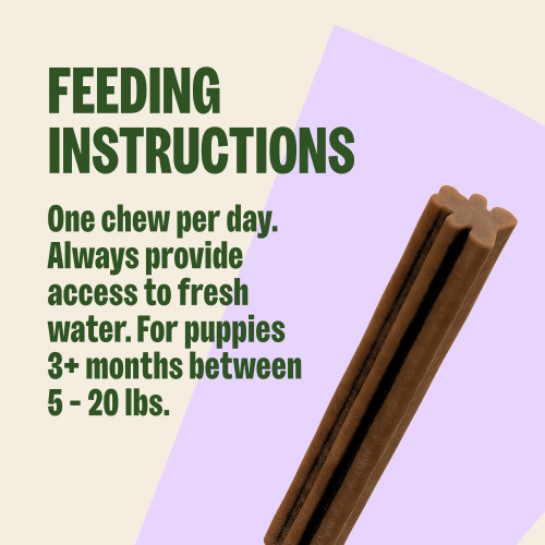 One chew per day. Always provide access to fresh water. For puppies 3+ months between 5 – 20 lbs.