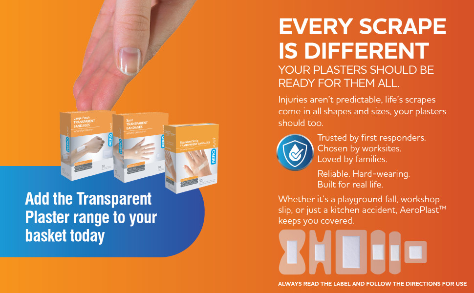 Every Scrape Is Different
Your Dressings Should Be Ready for Them All.
Injuries aren’t predictable, life’s scrapes come in all shapes and sizes, your dressings should too.
Trusted by first responders.
Chosen by worksites.
Grabbed by families.
Reliable. Hard-wearing.
Built for real life.
Whether it’s a playground fall, workshop slip, or just a kitchen accident, AeroPlast™ keeps you covered, literally.
ALWAYS READ THE LABEL AND FOLLOW THE DIRECTIONS FOR USE
Add the Aero Transparent Plaster range to your basket today