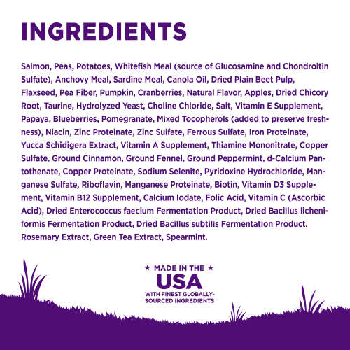 <p>Salmon, Whitefish Meal (source of Glucosamine and Chondroitin Sulfate), Rice, Oatmeal, Barley, Dried Plain Beet Pulp, Canola Oil, Natural Flavor, Flaxseed, Salmon Oil, Taurine, Dried Chicory Root, Hydrolyzed Yeast, Dried Yeast, Vitamin E Supplement, Choline Chloride, Potassium Chloride, Mixed Tocopherols (added to preserve freshness), Niacin, Zinc Proteinate, Ferrous Sulfate, Zinc Sulfate, Iron Proteinate, Vitamin A Supplement, Thiamine Mononitrate, Vitamin B5 (d-Calcium Pantothenate), Sodium Selenite, Vitamin B6 (Pyridoxine Hydrochloride), Copper Sulfate, Manganese Sulfate, Riboflavin, Manganese Proteinate, Copper Proteinate, Vitamin B7 (Biotin), Vitamin D3 Supplement, Vitamin B12 Supplement, Vitamin B9 (Folic Acid), Calcium Iodate, Vitamin C (Ascorbic Acid), Dried Enterococcus faecium Fermentation Product, Dried Bacillus licheniformis Fermentation Product, Dried Bacillus subtilis Fermentation Product, Rosemary Extract, Green Tea Extract, Spearmint Extract.</p>
