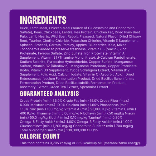 Duck, Lamb Meal, Chicken Meal (source of Glucosamine and Chondroitin Sulfate), Peas, Chickpeas, Lentils, Pea Protein, Chicken Fat, Dried Plain Beet Pulp, Lamb Hearts, Wild Boar, Rabbit, Flaxseed, Natural Flavor, Dried Chicory Root, Taurine, Choline Chloride, Potassium Chloride, Vitamin E Supplement, Spinach, Broccoli, Carrots, Parsley, Apples, Blueberries, Kale, Mixed Tocopherols added to preserve freshness, Vitamin B3 (Niacin), Zinc Proteinate, Ferrous Sulfate, Zinc Sulfate, Iron Proteinate, Vitamin A Supplement, Vitamin B1 (Thiamine Mononitrate), d-Calcium Pantothenate, Sodium Selenite, Pyridoxine Hydrochloride, Copper Sulfate, Manganese Sulfate, Vitamin B2 (Riboflavin), Manganese Proteinate, Copper Proteinate, Biotin, Vitamin D3 Supplement, Yucca Schidigera Extract, Vitamin B12 Supplement, Folic Acid, Calcium Iodate, Vitamin C (Ascorbic Acid), Dried Enterococcus faecium Fermentation Product, Dried Bacillus licheniformis Fermentation Product, Dried Bacillus subtilis Fermentation Product, Rosemary Extract, Green Tea Extract, Spearmint Extract.