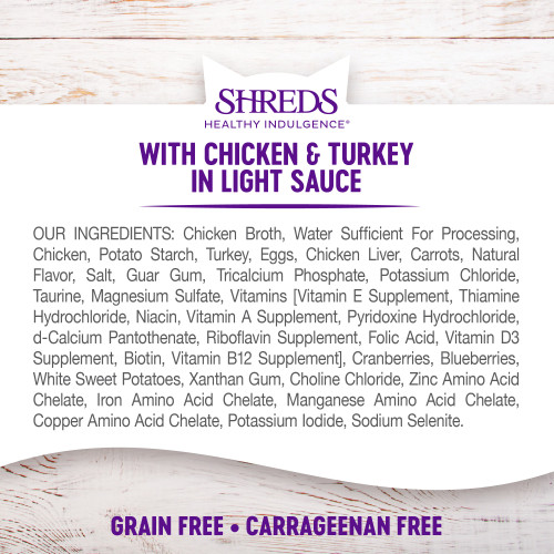 <p>Chicken Broth, Water Sufficient For Processing, Chicken, Potato Starch, Turkey, Eggs, Chicken Liver, Carrots, Natural Flavor, Salt, Guar Gum, Tricalcium Phosphate, Potassium Chloride, Taurine, Magnesium Sulfate, Vitamins [Vitamin E Supplement, Thiamine Hydrochloride, Niacin, Vitamin A Supplement, Pyridoxine Hydrochloride, d-Calcium Pantothenate, Riboflavin Supplement, Folic Acid, Vitamin D3 Supplement, Biotin, Vitamin B12 Supplement], Cranberries, Blueberries, White Sweet Potatoes, Xanthan Gum, Choline Chloride, Zinc Amino Acid Chelate, Iron Amino Acid Chelate, Manganese Amino Acid Chelate, Copper Amino Acid Chelate, Potassium Iodide, Sodium Selenite.</p>
