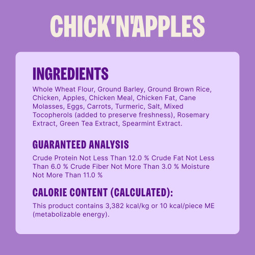 Whole Wheat Flour, Ground Barley, Ground Brown Rice, Chicken, Apples, Chicken Meal, Chicken Fat, Cane Molasses, Eggs, Carrots, Turmeric, Salt, Mixed Tocopherols (added to preserve freshness), Rosemary Extract, Green Tea Extract, Spearmint Extract.