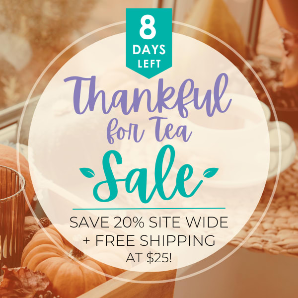 8 Days Left. Thankful for Tea Sale. Save 20% Site Wide + Free Shipping at $25!