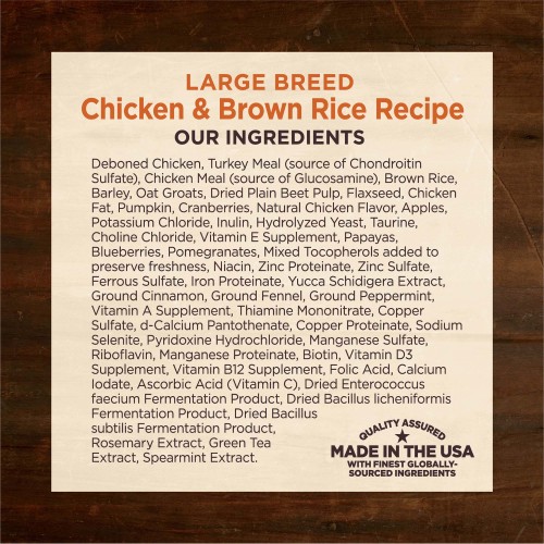 <p>Deboned Chicken, Turkey Meal (source of Chondroitin Sulfate), Chicken Meal (source of Glucosamine), Brown Rice, Barley, Oat Groats, Dried Plain Beet Pulp, Flaxseed, Chicken Fat, Pumpkin, Cranberries, Natural Chicken Flavor, Apples, Potassium Chloride, Inulin,  Hydrolyzed Yeast,  Taurine, Choline Chloride, Vitamin E Supplement, Papayas, Blueberries, Pomegranates,  Mixed Tocopherols added to preserve freshness, Niacin, Zinc Proteinate, Zinc Sulfate, Ferrous Sulfate, Iron Proteinate, Yucca Schidigera Extract, Ground Cinnamon, Ground Fennel, Ground Peppermint, Vitamin A Supplement,  Thiamine Mononitrate, Copper Sulfate, d-Calcium Pantothenate, Copper Proteinate, Sodium Selenite, Pyridoxine Hydrochloride, Manganese Sulfate, Riboflavin, Manganese Proteinate,  Biotin, Vitamin D3 Supplement, Vitamin B12 Supplement, Folic Acid, Calcium Iodate, Ascorbic Acid (Vitamin C), Dried Enterococcus faecium Fermentation Product, Dried Bacillus licheniformis Fermentation Product, Dried Bacillus subtilis Fermentation Product, Rosemary Extract, Green Tea Extract, Spearmint Extract.</p>
<p>This is a naturally preserved product</p>
