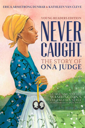 Never Caught, the Story of Ona Judge by Erica Dunbar & Kathleen Van Cleve