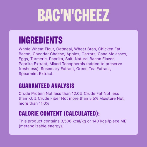 Whole Wheat Flour, Oatmeal, Wheat Bran, Chicken Fat, Bacon, Cheddar Cheese, Apples, Carrots, Cane Molasses, Eggs, Turmeric, Paprika, Salt, Natural Bacon Flavor, Paprika Extract, Mixed Tocopherols (added to preserve freshness), Rosemary Extract, Green Tea Extract, Spearmint Extract.