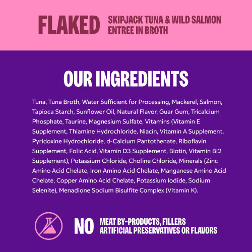 <p>Tuna, Tuna Broth, Water Sufficient for Processing, Mackerel, Salmon, Tapioca Starch, Sunflower Oil, Natural Flavor, Guar Gum, Tricalcium Phosphate, Taurine, Magnesium Sulfate, Vitamins [Vitamin E Supplement, Thiamine Hydrochloride, Niacin, Vitamin A Supplement, Pyridoxine Hydrochloride, d-Calcium Pantothenate, Riboflavin Supplement, Folic Acid, Vitamin D3 Supplement, Biotin, Vitamin B12 Supplement, Potassium Chloride, Choline Chloride, Minerals [Zinc Amino Acid Chelate, Iron Amino Acid Chelate, Manganese Amino Acid Chelate, Copper Amino Acid Chelate, Potassium Iodide, Sodium Selenite], Menadione Sodium Bisulfite Complex (Vitamin K).</p>
