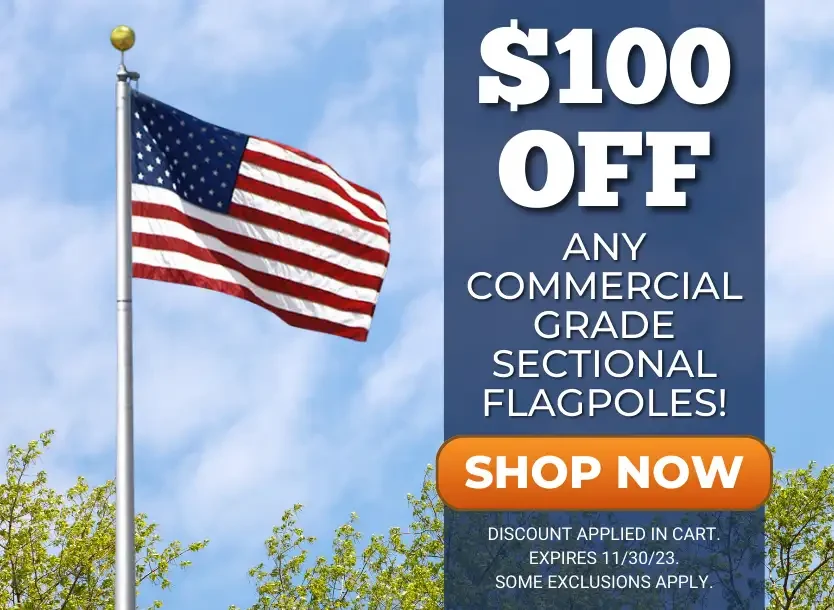 100 off connercial grade sectional flagpoles. Discount applied in cart, expires 11/30/23, some restrictions apply