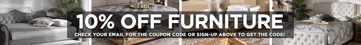 10% Off Furniture . Check your email for the coupon code or sign-up above to get the code
