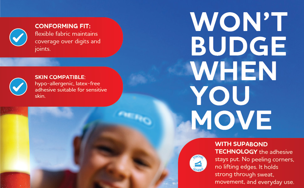 WON’T BUDGE WHEN YOU MOVE
Conforming fit: flexible fabric maintains coverage over digits and joints.
Skin compatible: hypo‑allergenic, latex‑free adhesive suitable for sensitive skin.
With SupaBond technology the adhesive stays put. No peeling corners, no lifting edges. It holds strong through sweat, movement, and everyday use.