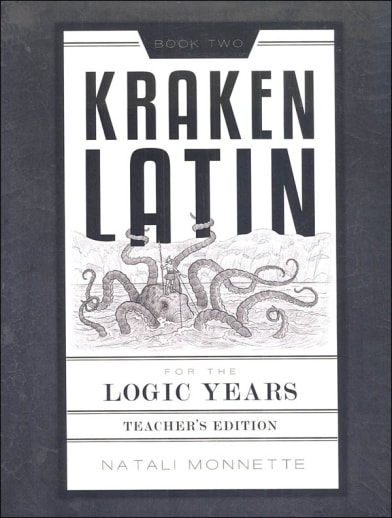 Kraken Latin 2: Latin for the Logic Years Teacher Manual (2nd Edition)