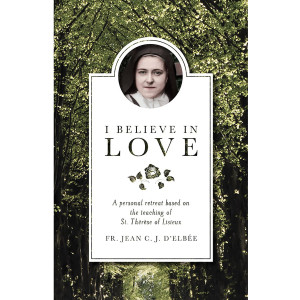 I Believe in Love, the Teaching of St. Therese of Lisieux, Paperback Book, 280 pg