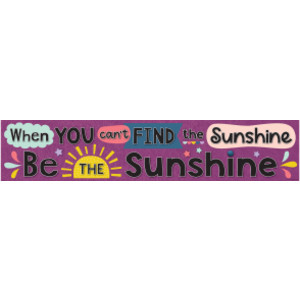 Oh Happy Day When You Cant Find the Sunshine Be the Sunshine Banner