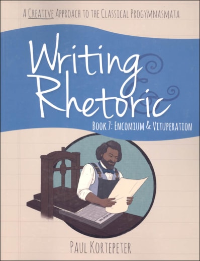 Writing & Rhetoric Book 7: Encomium & Vituperation Student Edition
