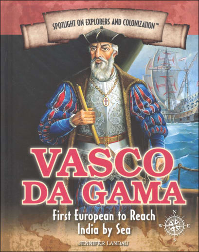 Vasco da Gama: First European to Reach India by Sea (Spotlight on Explorers and Colonization)