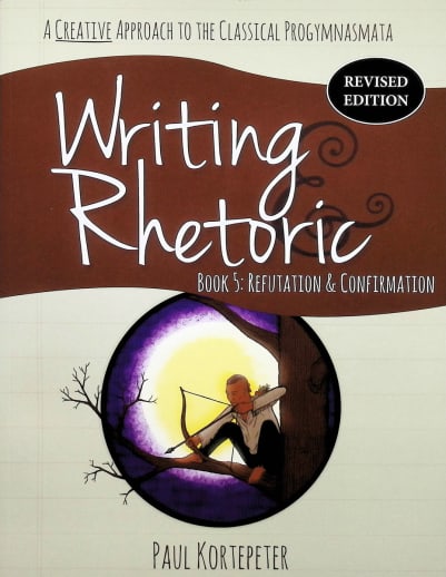Writing & Rhetoric Book 5: Refutation & Confirmation Student (Revised Edition)