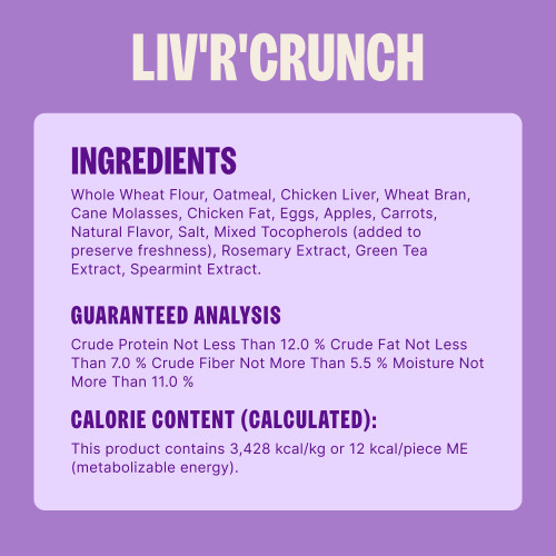 Whole Wheat Flour, Oatmeal, Chicken Liver, Wheat Bran, Cane Molasses, Chicken Fat, Eggs, Apples, Carrots, Natural Flavor, Salt, Mixed Tocopherols (added to preserve freshness), Rosemary Extract, Green Tea Extract, Spearmint Extract.
