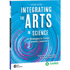 Integrating the Arts in Science: 30 Strategies to Create Dynamic Lessons, 2nd Edition