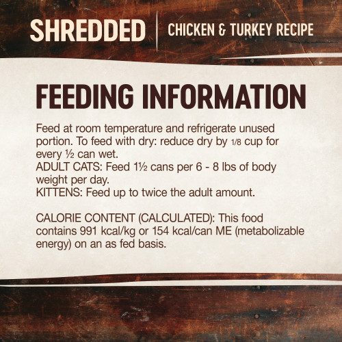 <p>Feed according to the age, size, and activity of your cat. Feed at room temperature and refrigerate unused portion. Always provide access to clean fresh water.<br />
5.5oz, 156g<br />
Adults: Feed 1 ¼ to 1 ½ cans per 6 to 8 lbs of body weight per day. Kittens: 2X adult amount.  For combination feeding, reduce dry amount by ¼ cup for every ½ can wet.</p>

