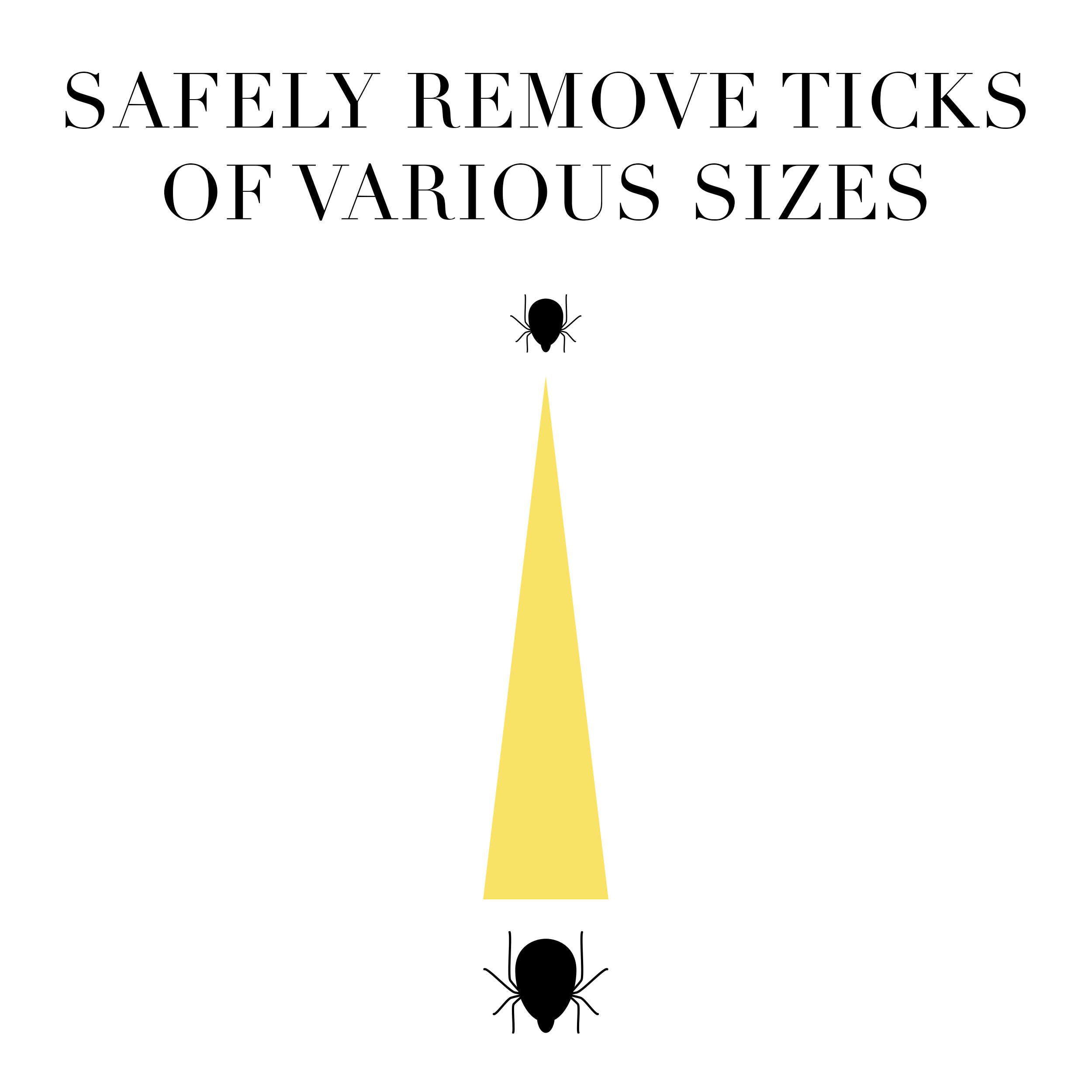 Two Step Tick Removal Guide Step 1 position the tapper tips between the skin and tick's body to firmly grasp the tick Step 2 with even pressure, grip the tick and pull upwards to completely extract it