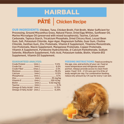 <p>Chicken, Tuna, Chicken Broth, Fish Broth, Water Sufficient for Processing, Ground Miscanthus Grass, Natural Flavor, Egg White Powder, Sunflower Oil, Marine Microalgae Oil (preserved with mixed tocopherols), Taurine, Calcium Carbonate, Tapioca Starch, Tricalcium Phosphate, Dried Chicory Root, Locust Bean Gum, Salt, Potassium Chloride, Agar-Agar, Magnesium Sulfate, Guar Gum, Choline Chloride, Xanthan Gum, Zinc Proteinate, Vitamin E Supplement, Thiamine Mononitrate, Iron Proteinate, Niacin, Manganese Proteinate, Copper Proteinate, Vitamin A Supplement, Pyridoxine Hydrochloride, d-Calcium Pantothenate, Sodium Selenite, Riboflavin Supplement, Folic Acid, Potassium Iodide, Biotin, Vitamin B12 Supplement, Vitamin D3 Supplement.</p>

