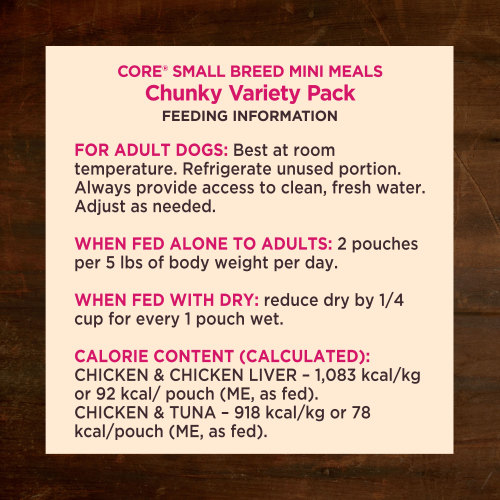 <p>For adult dogs. Best at room temperature. Refrigerate unused portion. Always provide access to clean, fresh water. Adjust as needed. When fed alone to adults: 2 pouches per 5 lbs of body weight per day. When fed with dry: reduce dry by ¼ cup for every 1 pouch wet.</p>
