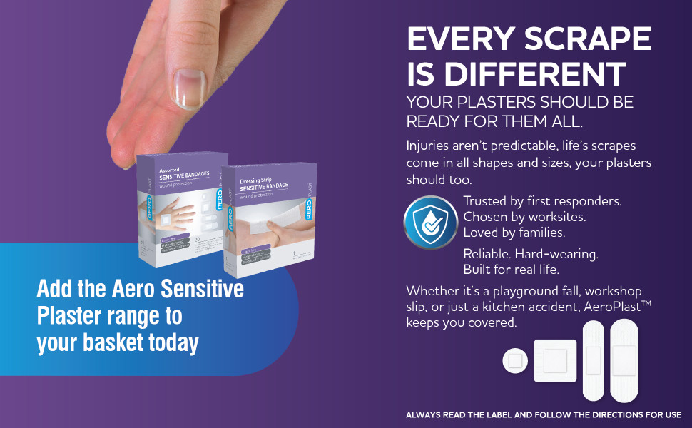Every Scrape Is Different
Your Plasters Should Be Ready for Them All.
Injuries aren’t predictable, life’s scrapes come in all shapes and sizes, your plasters should too.
Trusted by first responders.
Chosen by worksites.
Grabbed by families.
Reliable. Hard-wearing.
Built for real life.
Whether it’s a playground fall, workshop slip, or just a kitchen accident, AeroPlast™ keeps you covered, literally.
ALWAYS READ THE LABEL AND FOLLOW THE DIRECTIONS FOR USE
Add the Aero Sensitive Plaster range to your basket today