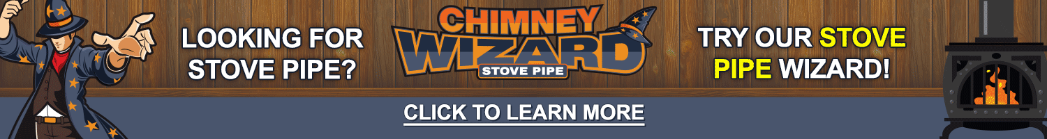 Looking for Stove Pipe? Try our Stove Pipe Chimney Wizard - Click to Learn More