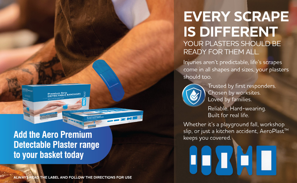 Every Scrape Is Different
Your Plasters Should Be Ready for Them All.
Injuries aren’t predictable, life’s scrapes come in all shapes and sizes, your plasters should too.
Trusted by first responders.
Chosen by worksites.
Grabbed by families.
Reliable. Hard-wearing.
Built for real life.
Whether it’s a playground fall, workshop slip, or just a kitchen accident, AeroPlast™ keeps you covered, literally.
ALWAYS READ THE LABEL AND FOLLOW THE DIRECTIONS FOR USE
Add the Aero Premium Detectable Plaster range to your basket today
