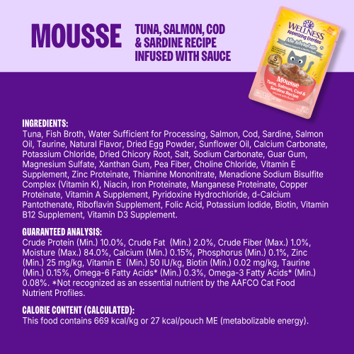 <p>Tuna, Fish Broth, Water Sufficient for Processing, Salmon, Cod, Sardine, Salmon Oil, Taurine, Natural Flavor, Dried Egg Powder, Sunflower Oil, Calcium Carbonate, Potassium Chloride, Dried Chicory Root, Salt, Sodium Carbonate, Guar Gum, Magnesium Sulfate, Xanthan Gum, Pea Fiber, Choline Chloride, Vitamin E Supplement, Zinc Proteinate, Thiamine Mononitrate, Menadione Sodium Bisulfite Complex (Vitamin K), Niacin, Iron Proteinate, Manganese Proteinate, Copper Proteinate, Vitamin A Supplement, Pyridoxine Hydrochloride, d-Calcium Pantothenate, Riboflavin Supplement, Folic Acid, Potassium Iodide, Biotin, Vitamin B12 Supplement, Vitamin D3 Supplement.</p>
