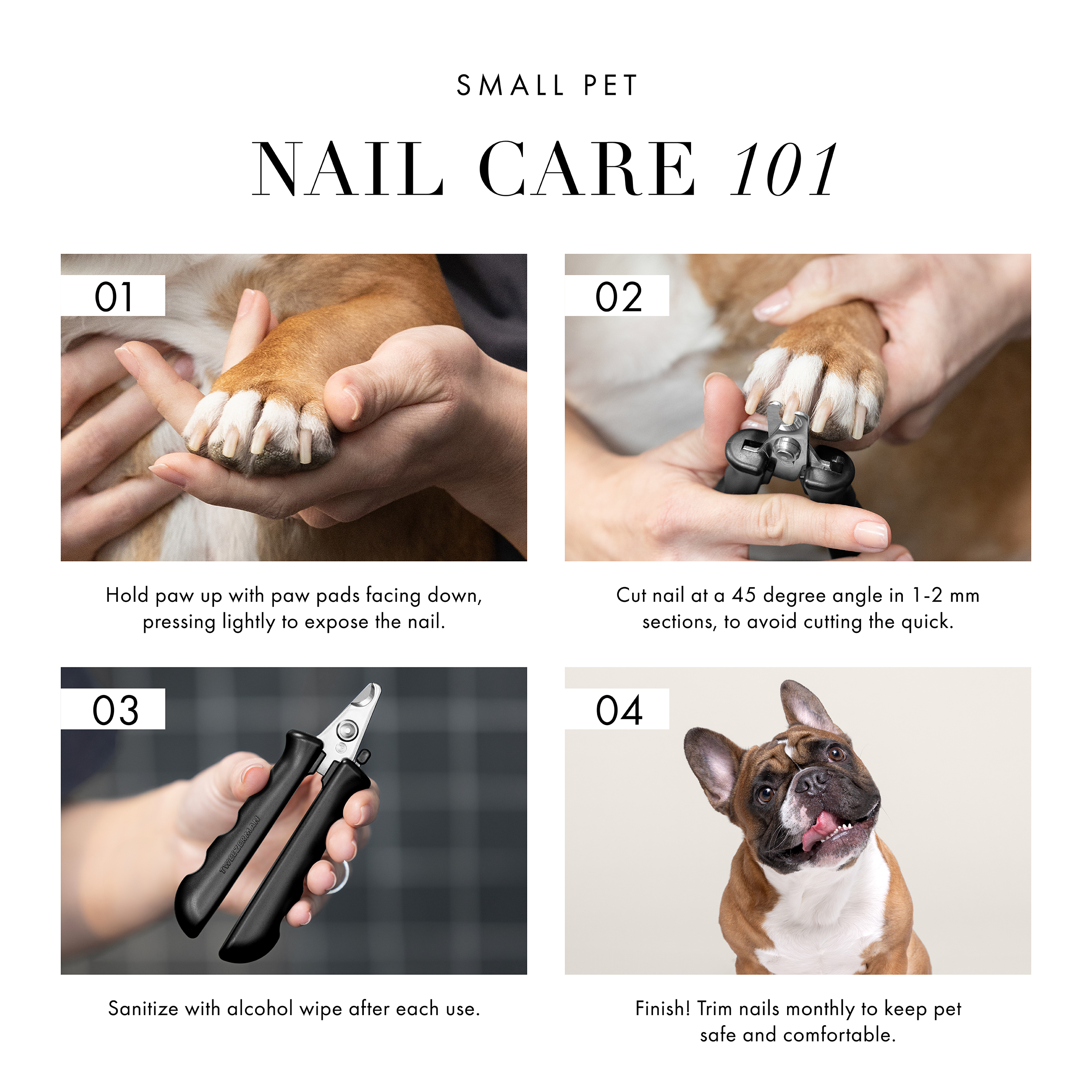 Small Pet Nail Maintenance. High Performance- Precise blades ensure a smooth, clean cut in one motion. Stainless Steel- Long-lasting quality is easy to sanitize with alcohol. Auto-Lock Mechanism- Auto-lock system is ideal for one handed-use and safe storage. Ergonomic Handle- Non-slip handle for added comfort + control. Vegan + Cruelty Free.
